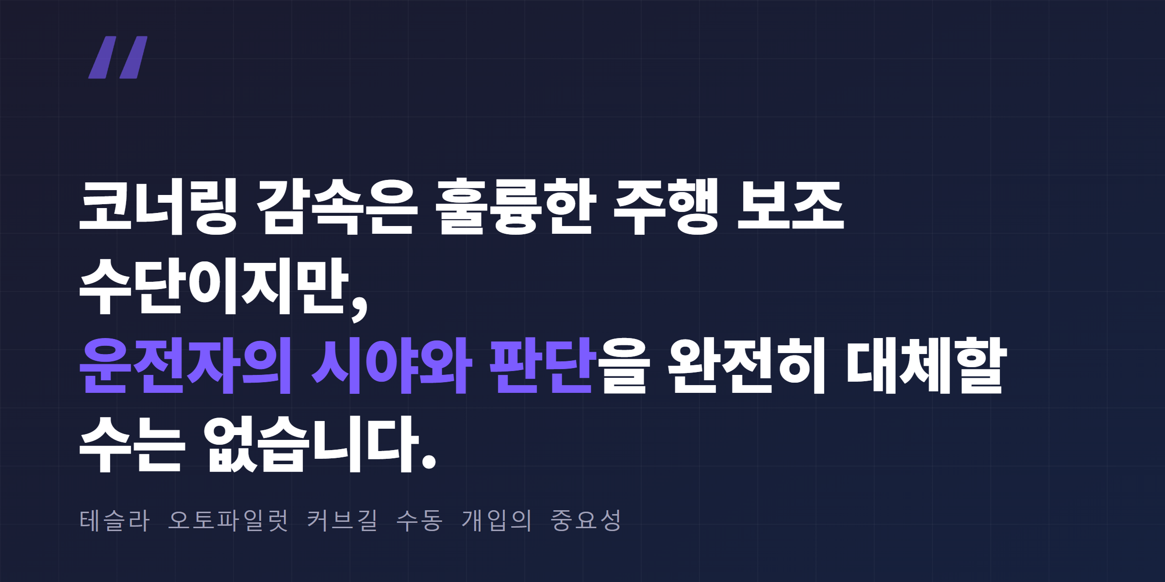 코너링 감속은 훌륭한 주행 보조 수단이지만 운전자의 시야와 판단을 완전히 대체할 수는 없다는 인용구